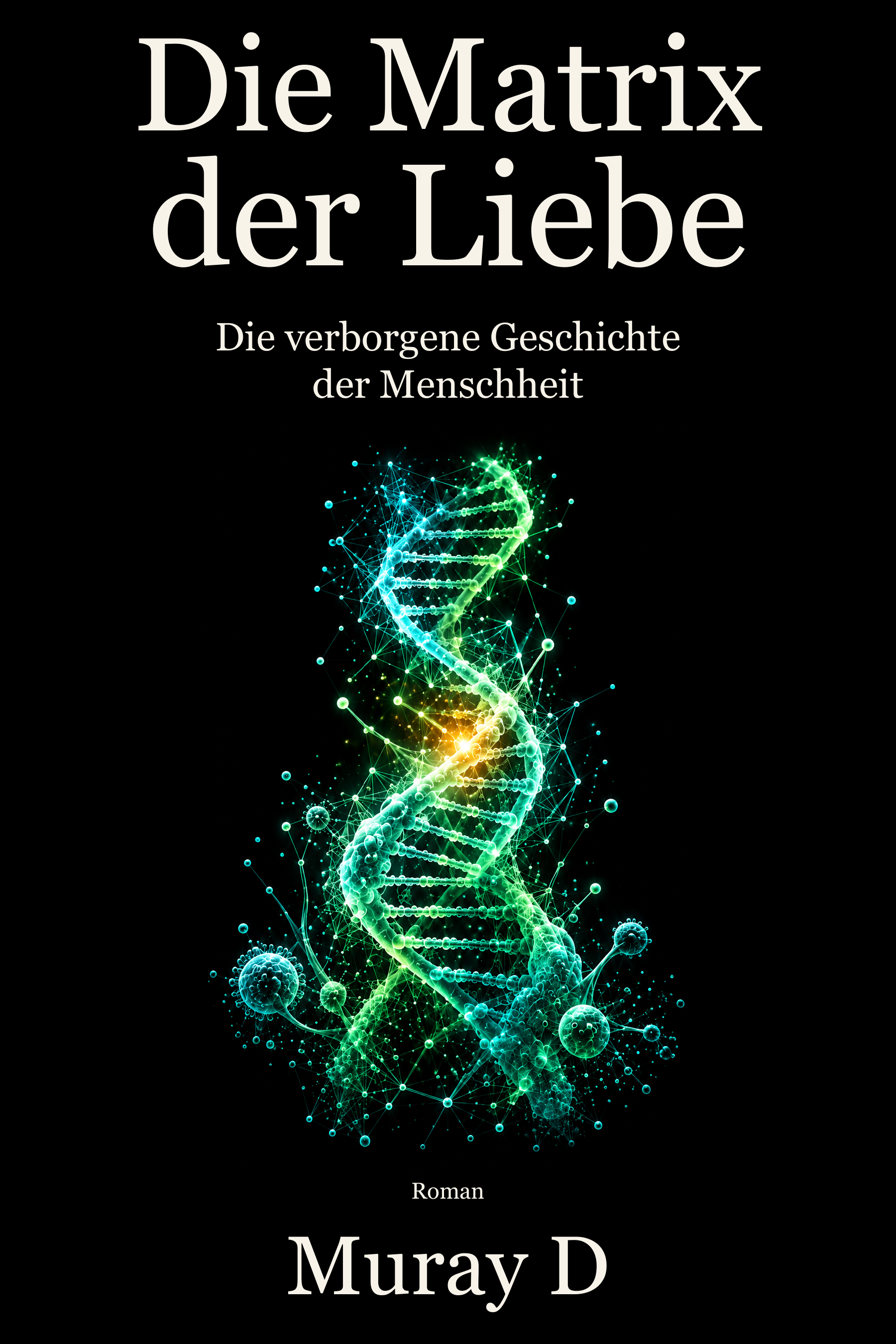 Buchcover Die Matrix der Liebe – Die verborgene Geschichte der Menschheit, ein Roman von Muray D. Eine leuchtende DNA verbindet sich mit digitalen Linien auf schwarzem Hintergrund.